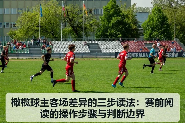 橄榄球主客场差异的三步读法:赛前阅读的操作步骤与判断边界